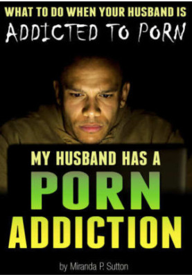 My Husband Has a Porn Addiction: What to Do When Your Husband is Addicted to Porn