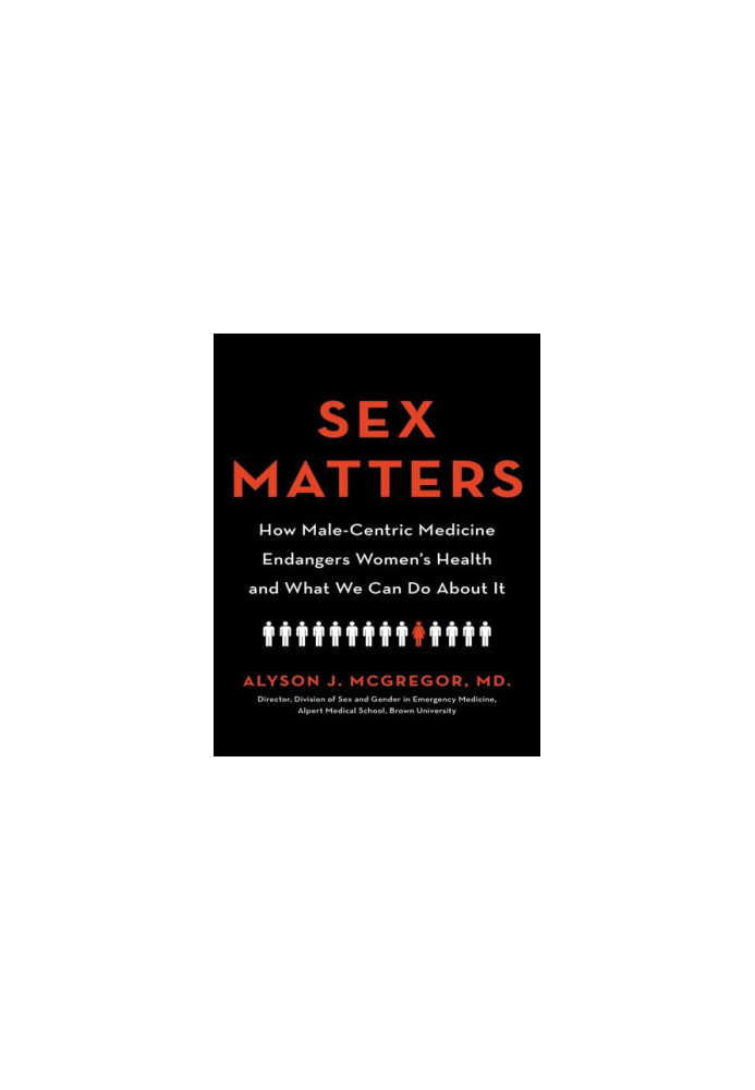 Sex Matters: How Male-Centric Medicine Endangers Women's Health and What We Can Do About It