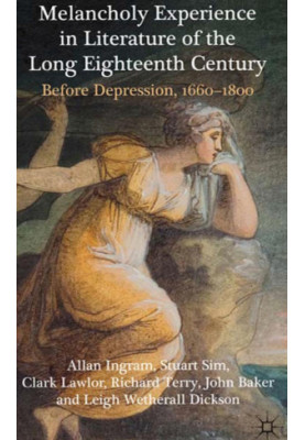 Melancholy Experience in Literature of the Long Eighteenth Century - Before Depression, 1660–1800