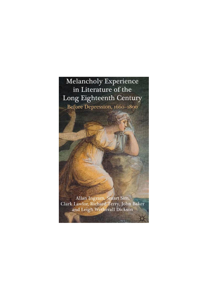 Melancholy Experience in Literature of the Long Eighteenth Century - Before Depression, 1660–1800