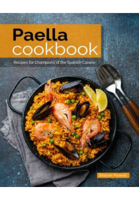Paella Cookbook: Recipes for Champions of the Spanish Cuisine