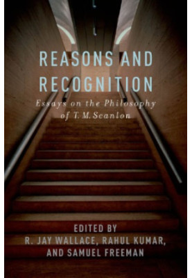 Reasons and Recognition: Essays on the Philosophy of T.M. Scanlon