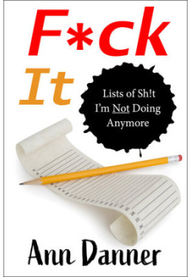 F*ck It: Lists of Sh!t I'm Not Doing Anymore