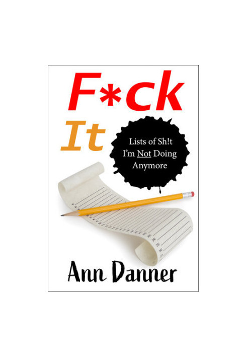 F*ck It: Lists of Sh!t I'm Not Doing Anymore