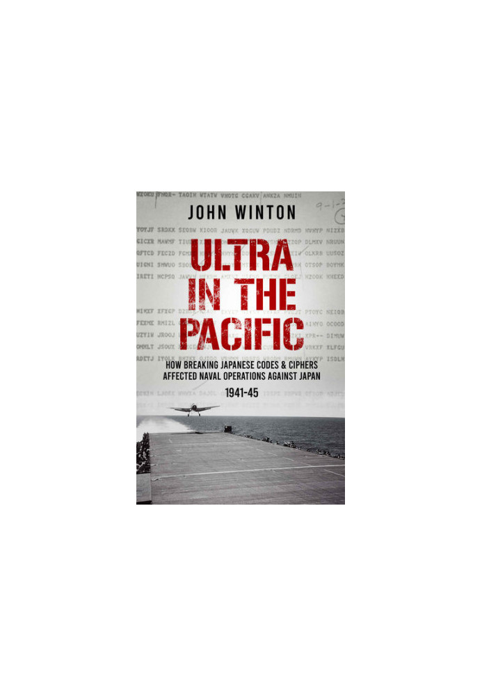 Ultra in the Pacific: How Breaking Japanese Codes and Ciphers Affected Naval Operations Against Japan, 1941-45 (The Secret Wa