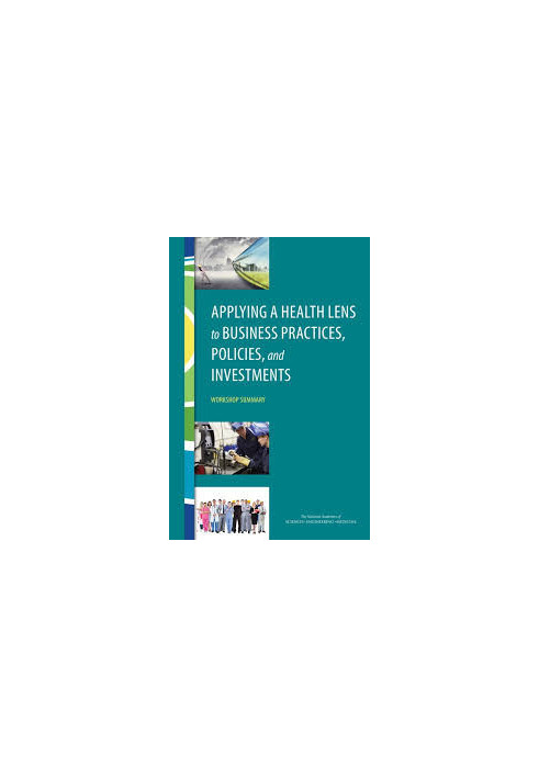 Applying a Health Lens to Business Practices, Policies, and Investments: Workshop Summary