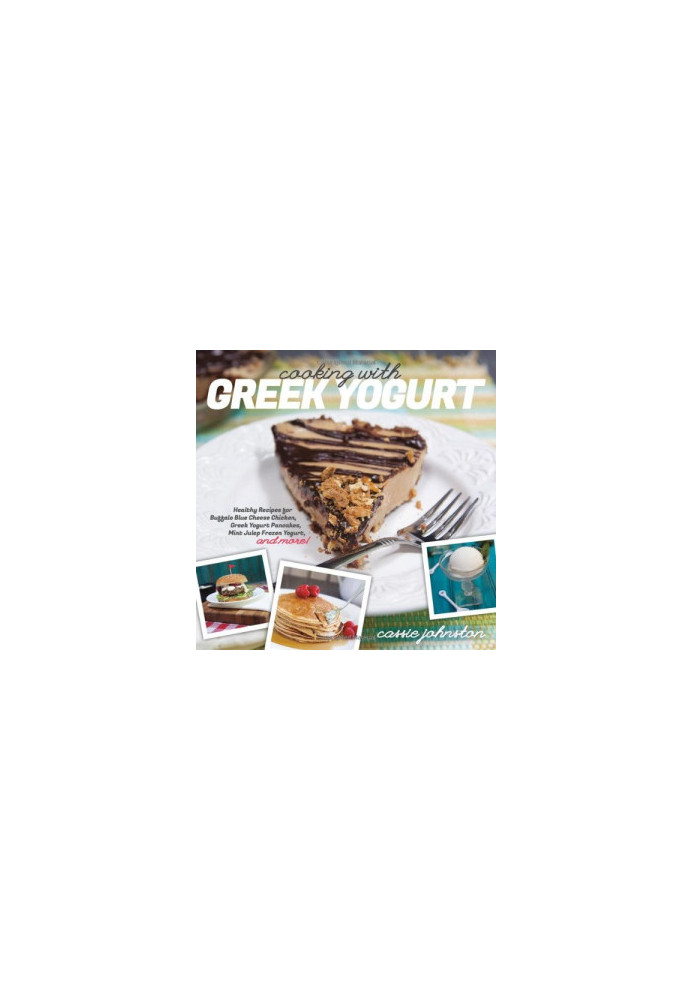Cooking with Greek yogurt : healthy recipes for buffalo blue cheese chicken, Greek yogurt pancakes, mint julep frozen yogurt,