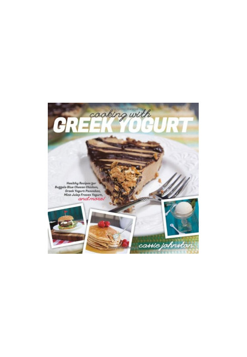 Cooking with Greek yogurt : healthy recipes for buffalo blue cheese chicken, Greek yogurt pancakes, mint julep frozen yogurt,