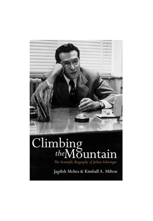 Climbing the Mountain: The Scientific Biography of Julian Schwinger
