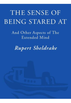 The Sense of Being Stared At: And Other Unexplained Powers of the Human Mind