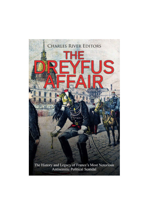 The Dreyfus Affair: The History and Legacy of France’s Most Notorious Antisemitic Political Scandal