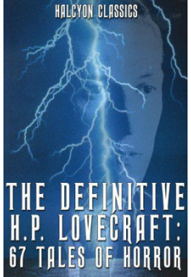 The Definitive H.P. Lovecraft: 67 Tales of Horror in One Volume