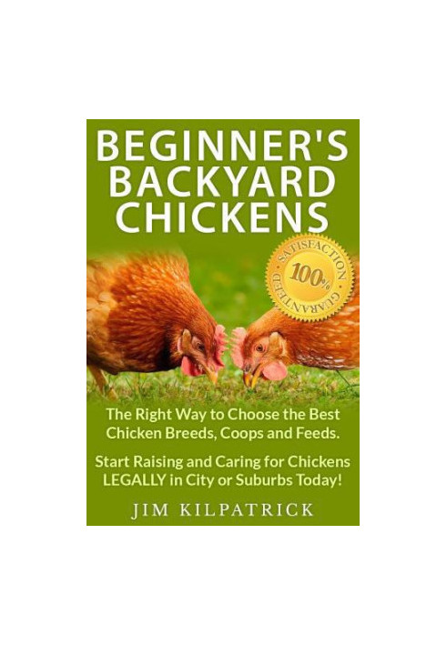Beginner's Backyard Chickens: The Right Way to Choose the Best Chicken Breeds, Coops and Feeds. Start Raising and Caring for 