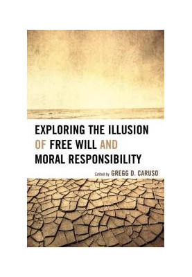 Exploring the Illusion of Free Will and Moral Responsibility