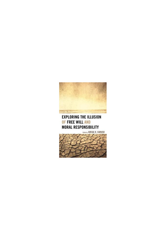 Exploring the Illusion of Free Will and Moral Responsibility