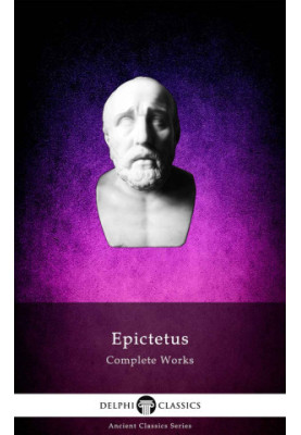 Delphi Complete Works of Epictetus (Illustrated) (Delphi Ancient Classics Book 86)