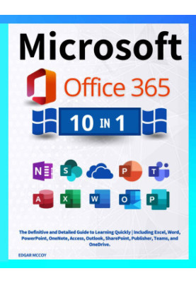 Microsoft Office 365: [10 in 1] The Definitive and Detailed Guide to Learning Quickly | Including Excel, Word, PowerPoint, On