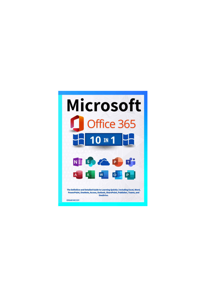Microsoft Office 365: [10 in 1] The Definitive and Detailed Guide to Learning Quickly | Including Excel, Word, PowerPoint, On