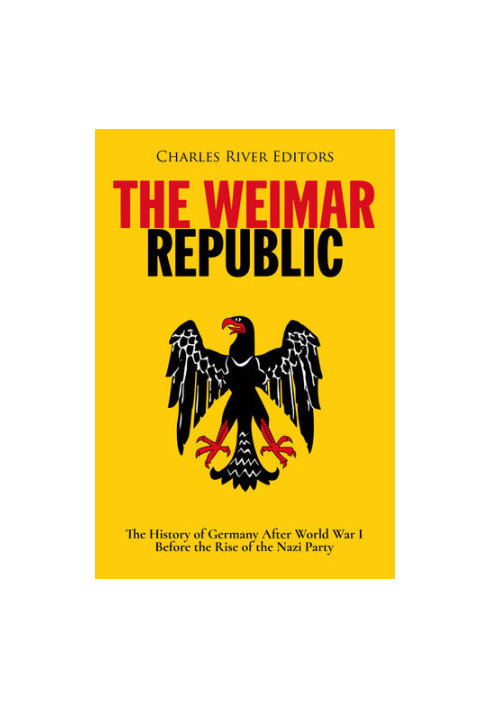 The Weimar Republic: The History of Germany After World War I Before the Rise of the Nazi Party