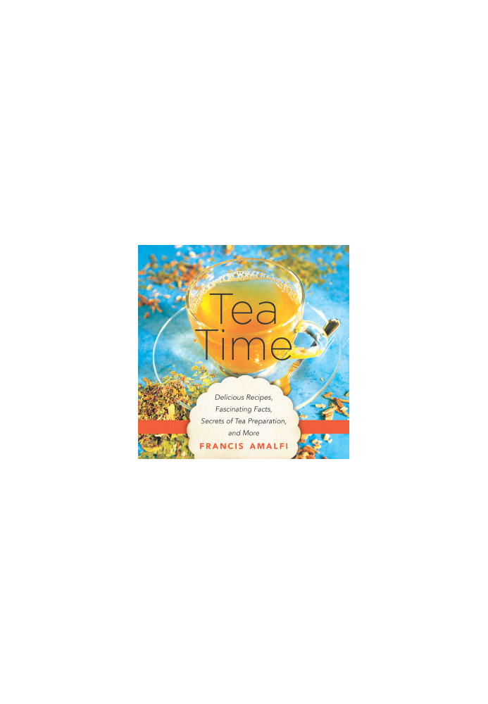 Tea Time · Delicious Recipes, Fascinating Facts, Secrets of Tea Preparation, and More