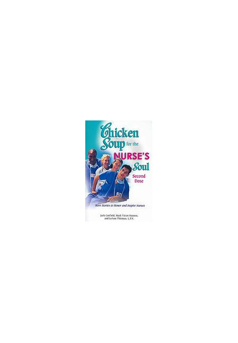 Chicken soup for the nurse's soul, second dose : more stories to honor and inspire nurses
