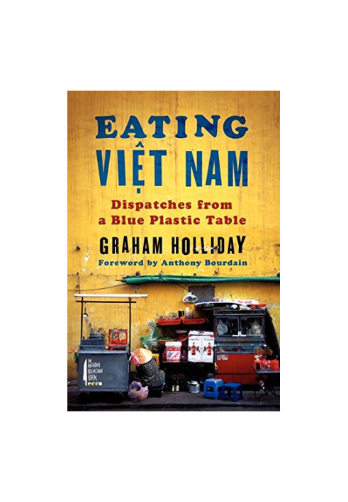 Eating Viet Nam : dispatches from a blue plastic table