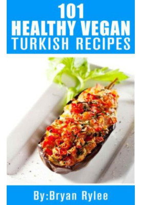 Turkish Cookbook:101 Healthy Vegan Turkish Recipes