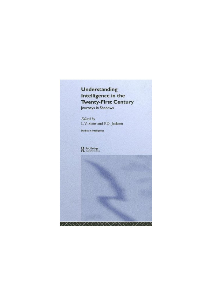 Understanding Intelligence in the Twenty-First Century: Journeys in Shadows (Studies in Intelligence)