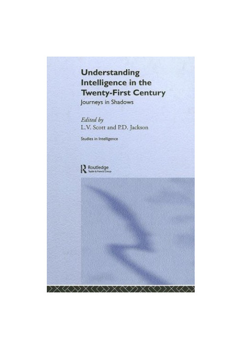 Understanding Intelligence in the Twenty-First Century: Journeys in Shadows (Studies in Intelligence)