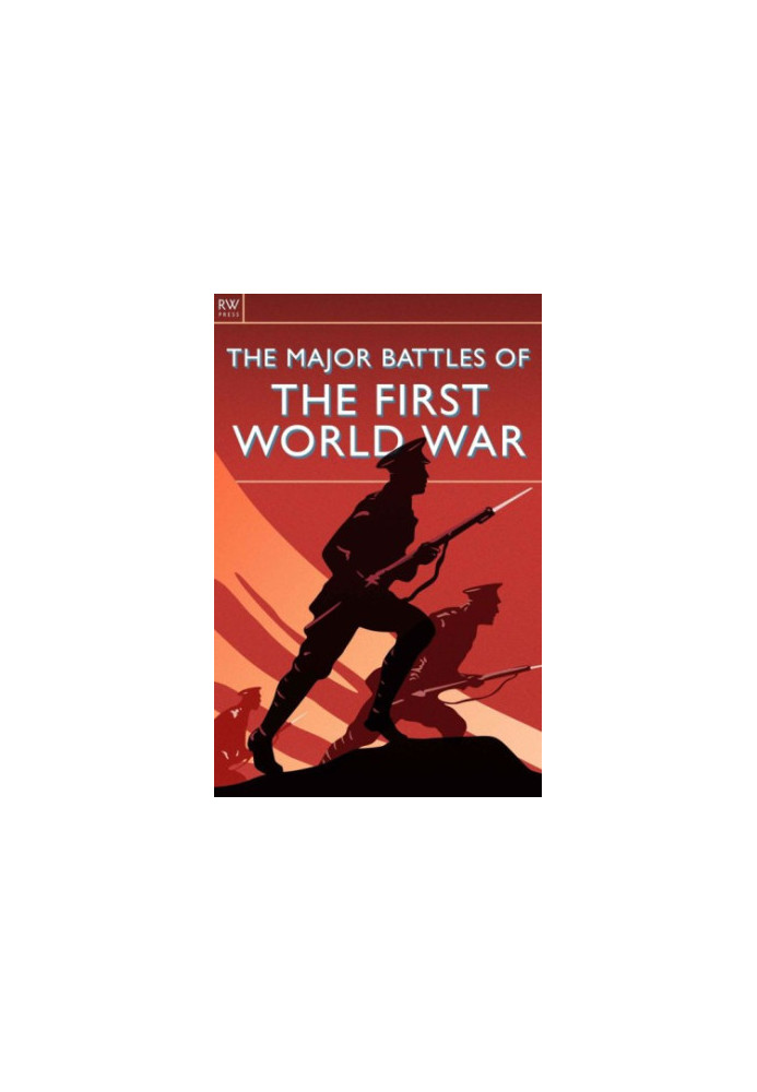 The Major Battles of the First World War: WWI, Mons, Tannenberg, Marne, Ypres, Flanders, Gallipoli, Verdun, Jutland, the Somm