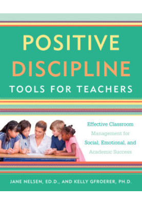 Positive discipline tools for teachers: effective classroom management for social, emotional, and academic success