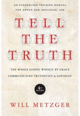 Tell the Truth: The Whole Gospel Wholly by Grace Communicated Truthfully & Lovingly