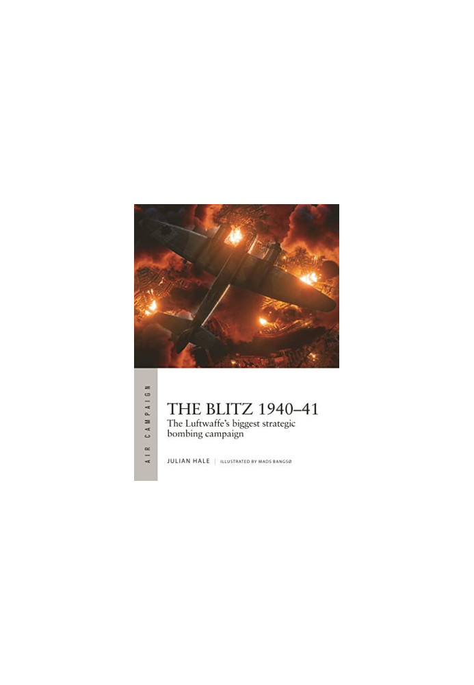 The Blitz 1940–41: The Luftwaffe's biggest strategic bombing campaign