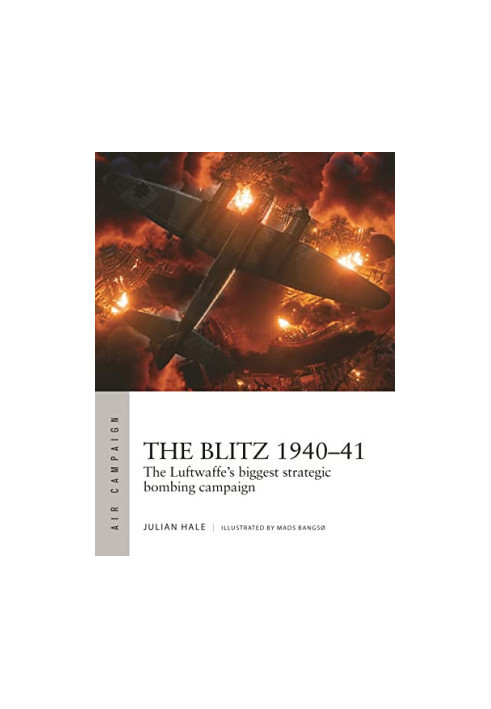 The Blitz 1940–41: The Luftwaffe's biggest strategic bombing campaign
