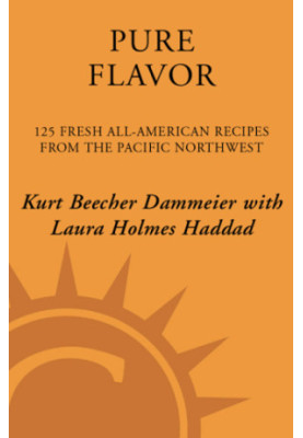 Pure flavor: 125 fresh all-American recipes from the Pacific Northwest