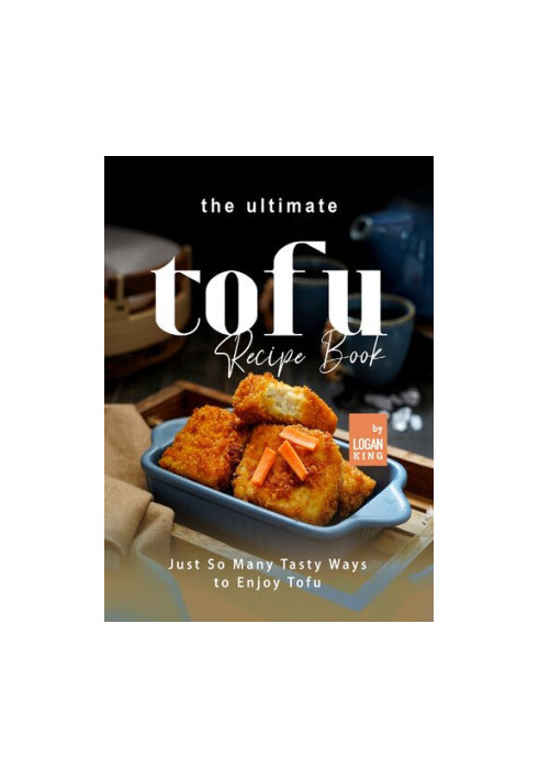 The Ultimate Tofu Recipe Book: Just So Many Tasty Ways to Enjoy Tofu