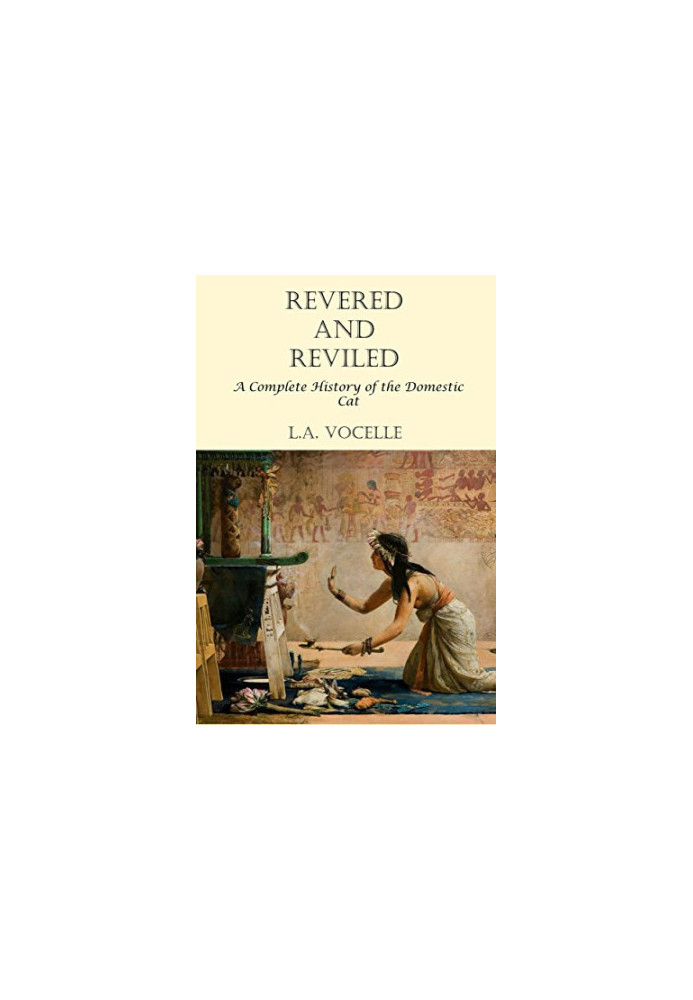 Revered and Reviled: A Complete History of the Domestic Cat