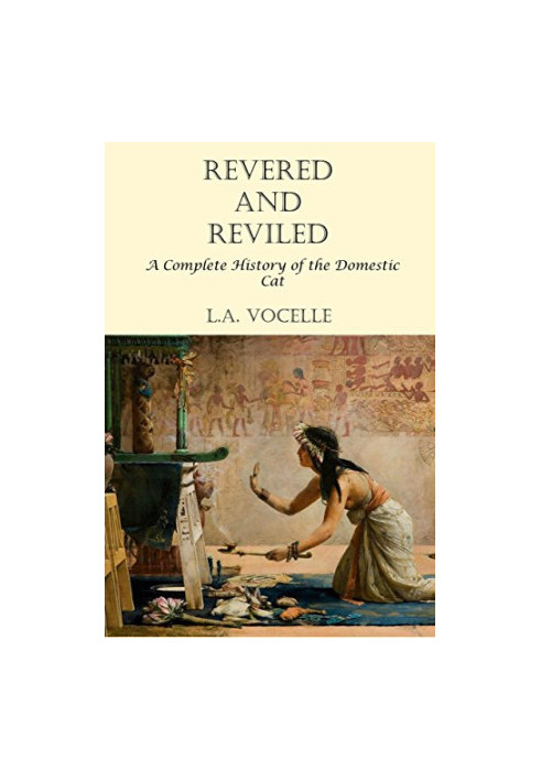 Revered and Reviled: A Complete History of the Domestic Cat
