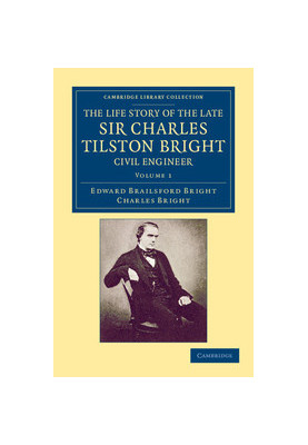 The life story of the late Sir Charles Tilston Bright, civil engineer : with which is incorporated the story of the Atlantic 