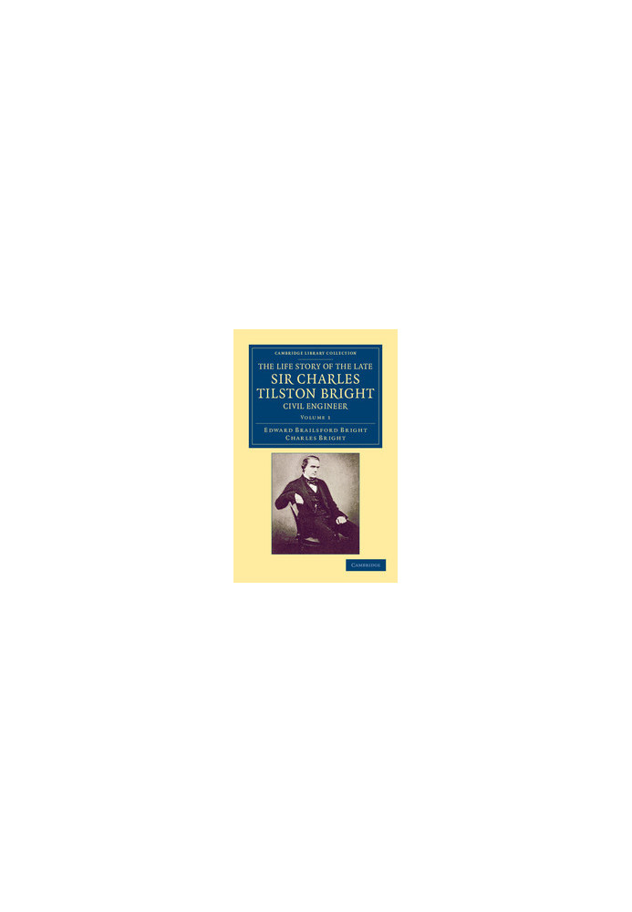The life story of the late Sir Charles Tilston Bright, civil engineer : with which is incorporated the story of the Atlantic 