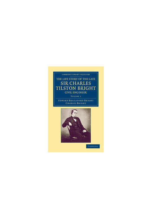 The life story of the late Sir Charles Tilston Bright, civil engineer : with which is incorporated the story of the Atlantic 