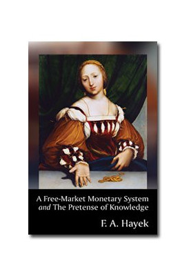 Free-Market Monetary System and The Pretense of Knowledge, A