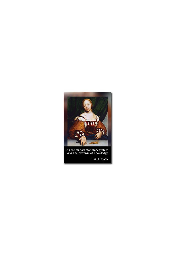 Free-Market Monetary System and The Pretense of Knowledge, A
