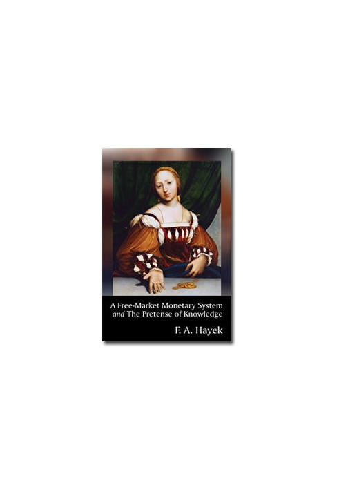 Free-Market Monetary System and The Pretense of Knowledge, A