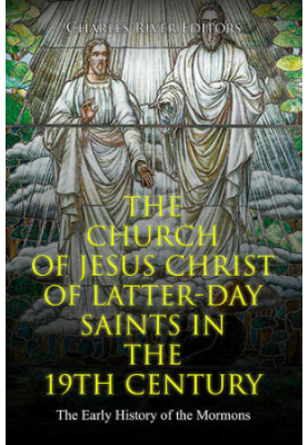 The Church of Jesus Christ of Latter-day Saints in the 19th Century: The Early History of the Mormons