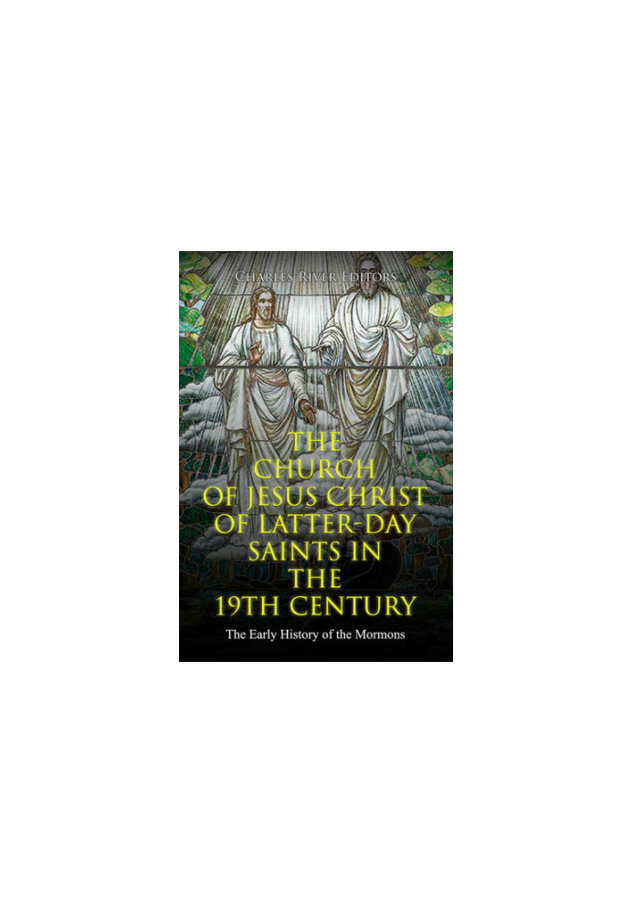 The Church of Jesus Christ of Latter-day Saints in the 19th Century: The Early History of the Mormons