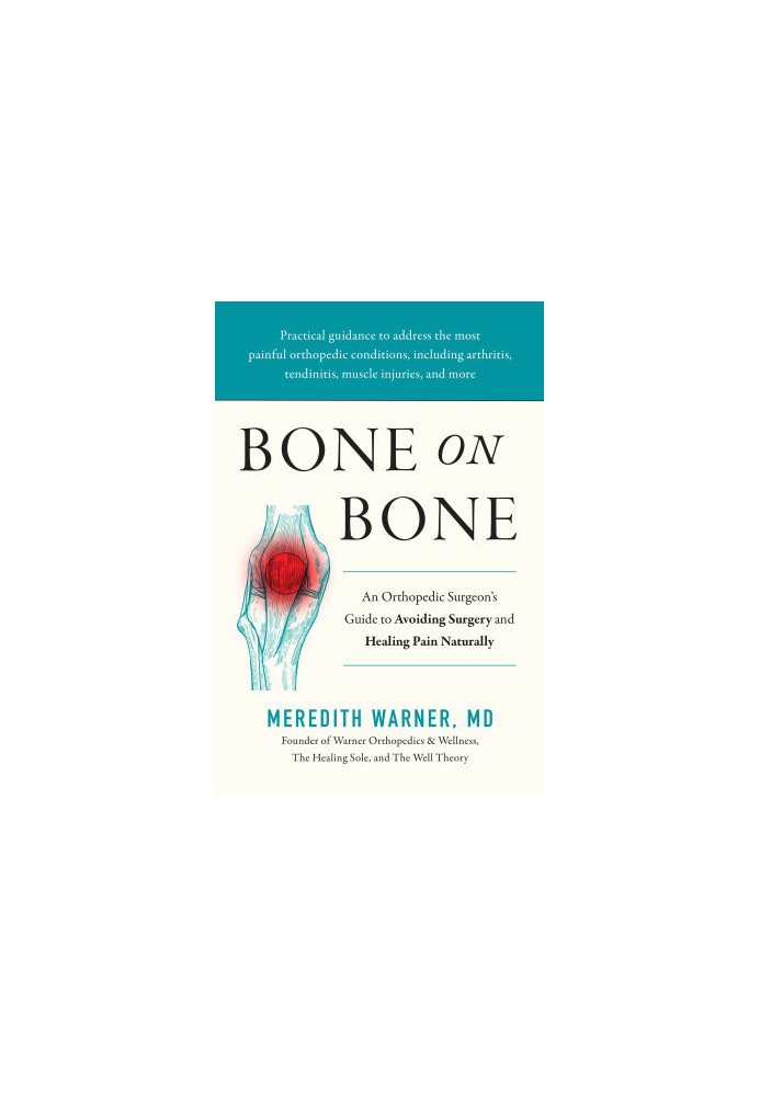 Bone on Bone: An Orthopedic Surgeon's Guide to Avoiding Surgery and Healing Pain Naturally