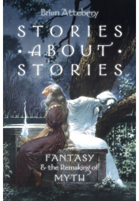 Stories About Stories: Fantasy and the Remaking of Myth