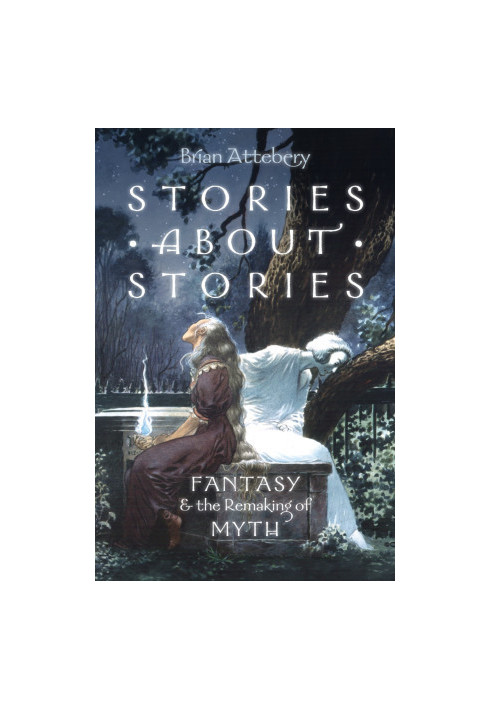Stories About Stories: Fantasy and the Remaking of Myth