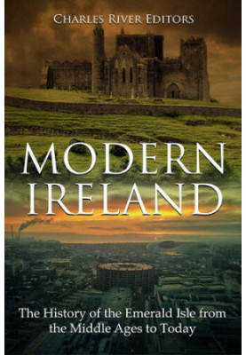 Modern Ireland: The History of the Emerald Isle from the Middle Ages to Today